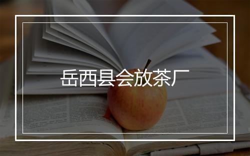 岳西县会放茶厂