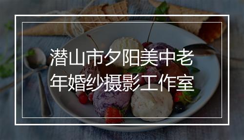 潜山市夕阳美中老年婚纱摄影工作室