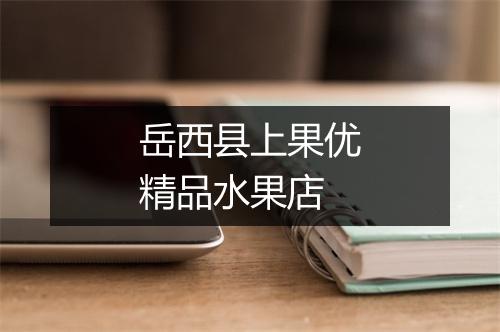 岳西县上果优精品水果店