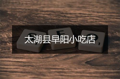 太湖县早阳小吃店