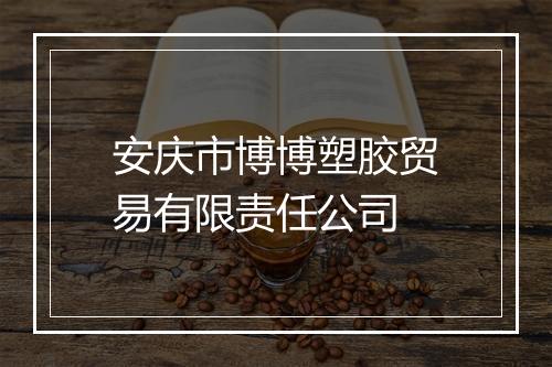 安庆市博博塑胶贸易有限责任公司