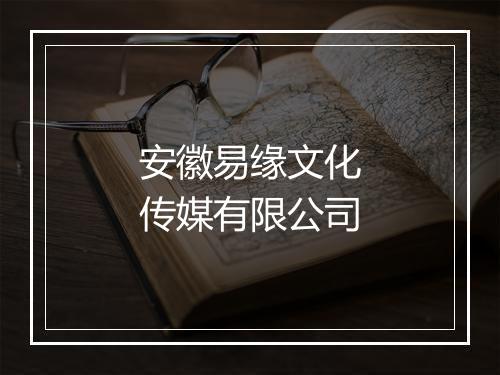 安徽易缘文化传媒有限公司