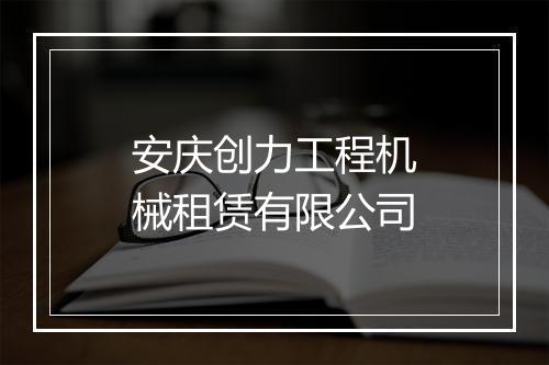 安庆创力工程机械租赁有限公司