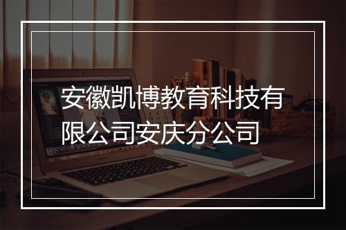 安徽凯博教育科技有限公司安庆分公司