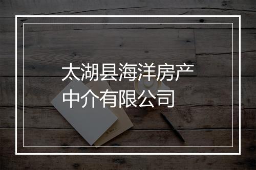太湖县海洋房产中介有限公司
