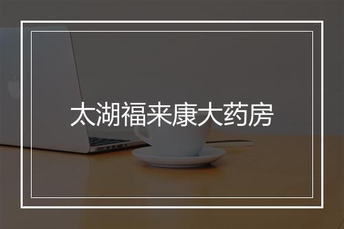 太湖福来康大药房