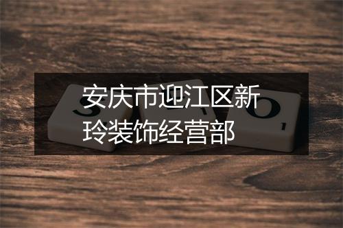 安庆市迎江区新玲装饰经营部