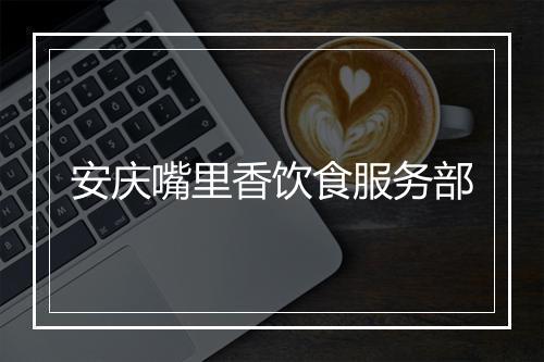 安庆嘴里香饮食服务部