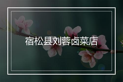 宿松县刘蓉卤菜店