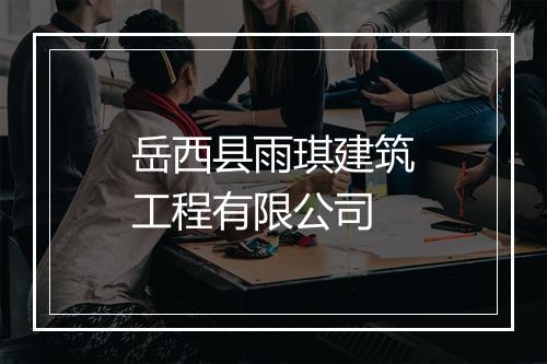 岳西县雨琪建筑工程有限公司