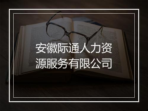 安徽际通人力资源服务有限公司
