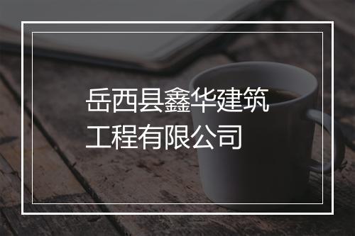 岳西县鑫华建筑工程有限公司