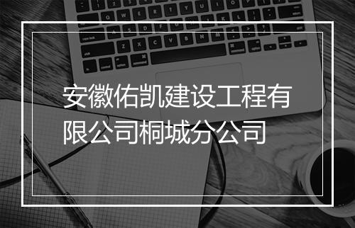 安徽佑凯建设工程有限公司桐城分公司