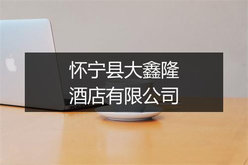 怀宁县大鑫隆酒店有限公司