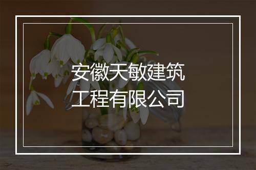 安徽天敏建筑工程有限公司