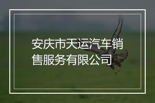 安庆市天运汽车销售服务有限公司