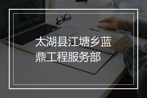 太湖县江塘乡蓝鼎工程服务部