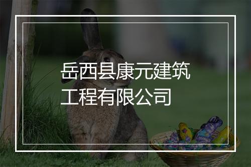 岳西县康元建筑工程有限公司