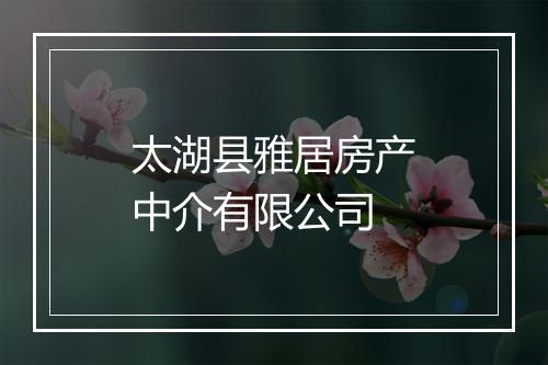 太湖县雅居房产中介有限公司