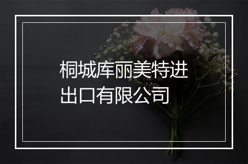 桐城库丽美特进出口有限公司