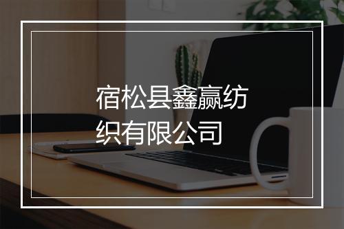 宿松县鑫赢纺织有限公司
