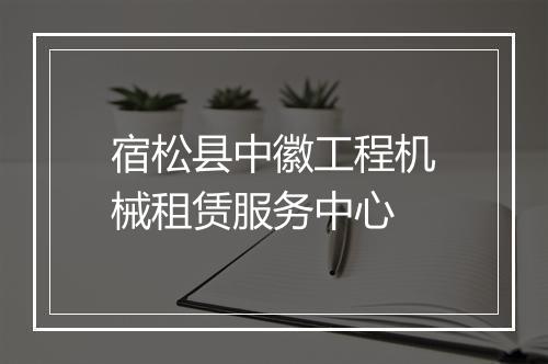 宿松县中徽工程机械租赁服务中心