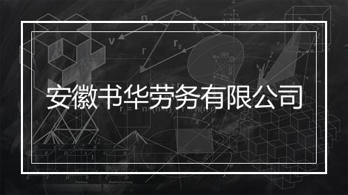 安徽书华劳务有限公司