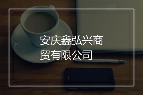 安庆鑫弘兴商贸有限公司