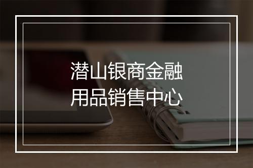 潜山银商金融用品销售中心