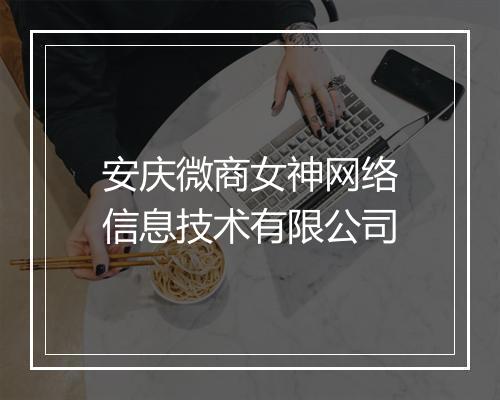 安庆微商女神网络信息技术有限公司