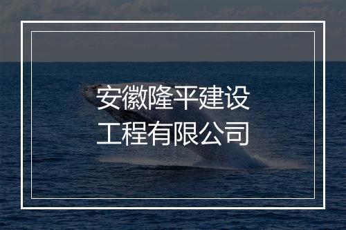 安徽隆平建设工程有限公司