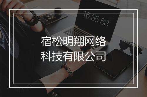 宿松明翔网络科技有限公司