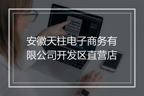 安徽天柱电子商务有限公司开发区直营店