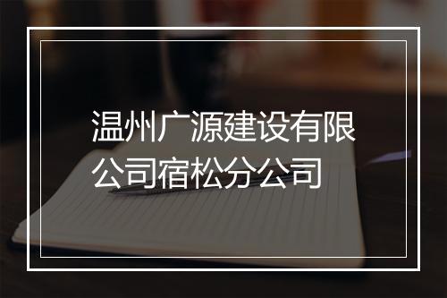 温州广源建设有限公司宿松分公司