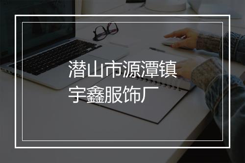 潜山市源潭镇宇鑫服饰厂