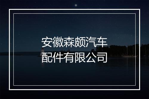 安徽森颇汽车配件有限公司