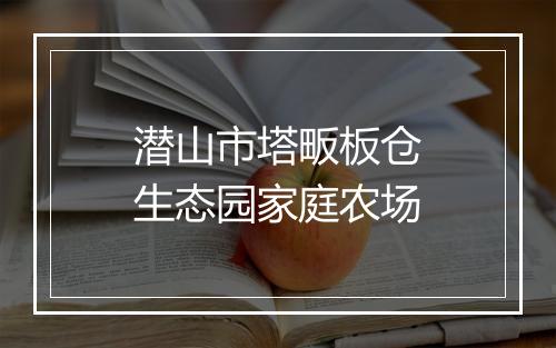 潜山市塔畈板仓生态园家庭农场