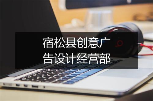 宿松县创意广告设计经营部