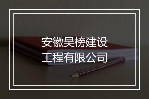 安徽吴榜建设工程有限公司