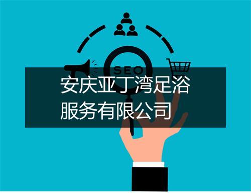 安庆亚丁湾足浴服务有限公司