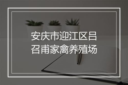 安庆市迎江区吕召甫家禽养殖场