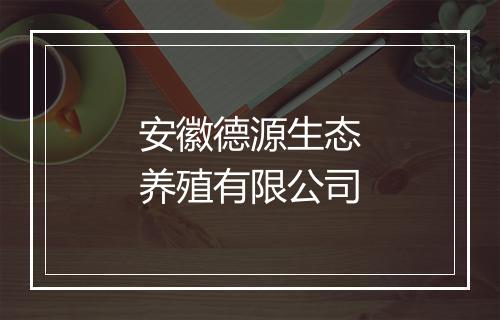 安徽德源生态养殖有限公司