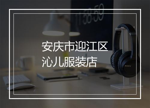 安庆市迎江区沁儿服装店