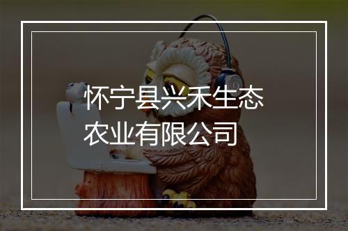 怀宁县兴禾生态农业有限公司