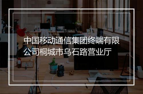 中国移动通信集团终端有限公司桐城市乌石路营业厅