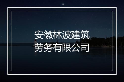 安徽林波建筑劳务有限公司