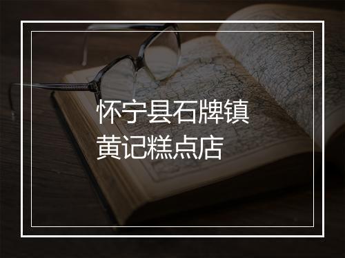 怀宁县石牌镇黄记糕点店