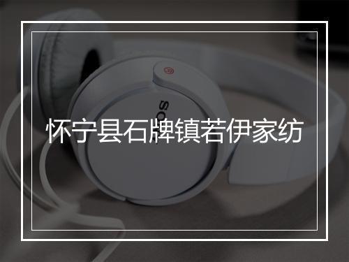 怀宁县石牌镇若伊家纺