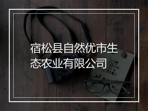 宿松县自然优市生态农业有限公司