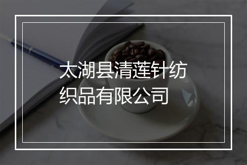 太湖县清莲针纺织品有限公司